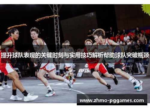 提升球队表现的关键时刻与实用技巧解析帮助球队突破瓶颈