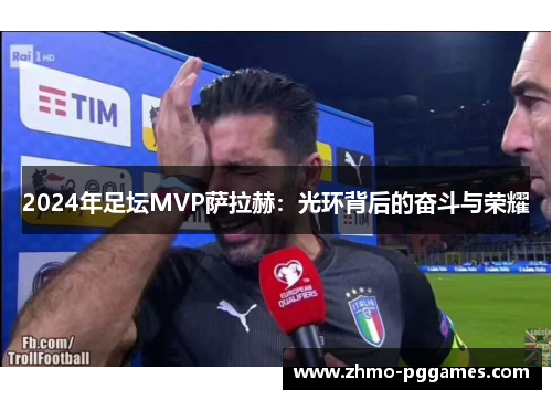 2024年足坛MVP萨拉赫：光环背后的奋斗与荣耀