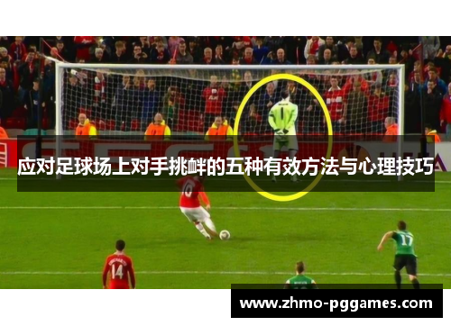 应对足球场上对手挑衅的五种有效方法与心理技巧