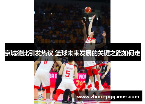 京城德比引发热议 篮球未来发展的关键之路如何走