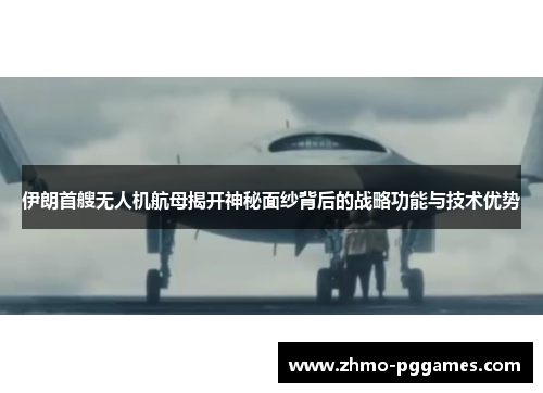 伊朗首艘无人机航母揭开神秘面纱背后的战略功能与技术优势