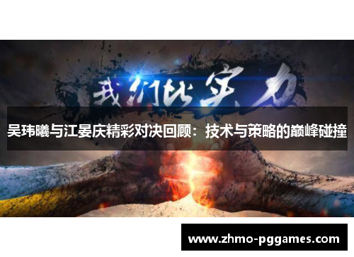 吴玮曦与江晏庆精彩对决回顾：技术与策略的巅峰碰撞