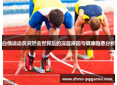 白俄运动员突然去世背后的深层原因与健康隐患分析