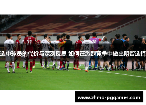 选中球员的代价与深刻反思 如何在激烈竞争中做出明智选择