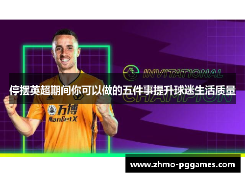 停摆英超期间你可以做的五件事提升球迷生活质量