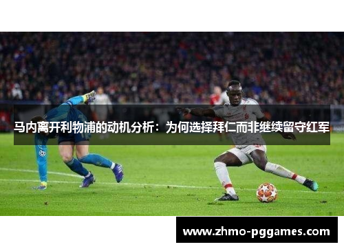 马内离开利物浦的动机分析：为何选择拜仁而非继续留守红军